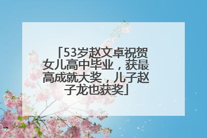 53岁赵文卓祝贺女儿高中毕业，获最高成就大奖，儿子赵子龙也获奖