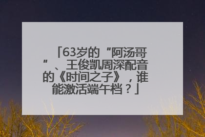 63岁的“阿汤哥”、王俊凯周深配音的《时间之子》，谁能激活端午档？