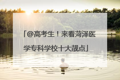 @高考生！来看菏泽医学专科学校十大靓点