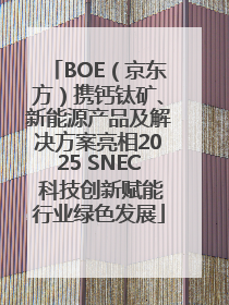 BOE（京东方）携钙钛矿、新能源产品及解决方案亮相2025 SNEC 科技创新赋能行业绿色发展