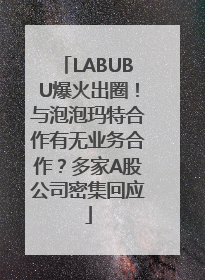 LABUBU爆火出圈！与泡泡玛特合作有无业务合作？多家A股公司密集回应