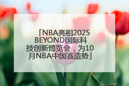 NBA亮相2025 BEYOND国际科技创新博览会，为10月NBA中国赛造势