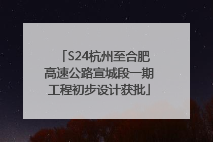 S24杭州至合肥高速公路宣城段一期工程初步设计获批